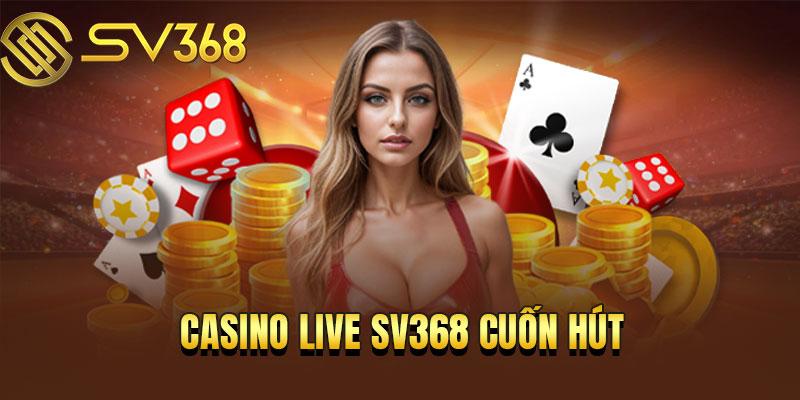 Casino live SV368 cuốn hút